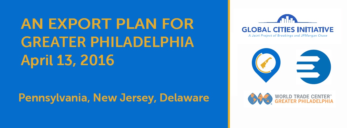 An Export Plan for Greater Philadelphia, Brookings Institution, Economy League, Economy League and the World Trade Center of Greater Philadelphia, Export plan, Global Cities Initiative, Greater Philadelphia Region, JPMorgan Chase, netDE, World Class Business Growth Forum